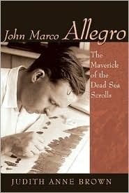 John Marco Allegro: Maverick of the Dead Sea Scrolls