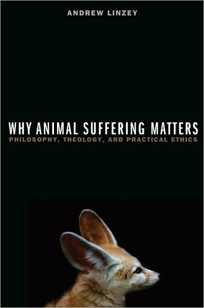 Why Animal suffering matters: Philosophy, Theology, and Practical Ethics