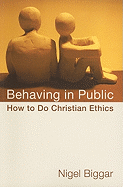 Behaving in Public: How to Do Christian Ethics